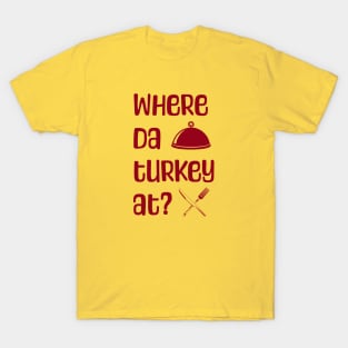 Where da turkey at? T-Shirt